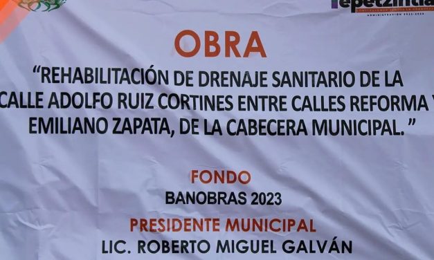 Tepetzintla: “Rehabilitación de drenaje sanitario de la calle Adolfo Ruiz Cortines entre calle Reforma y Emiliano Zapata, de la Cabecera Municipal”